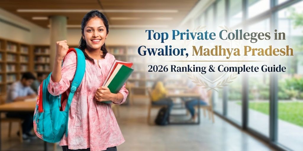 Top Private Colleges in Gwalior, Madhya Pradesh – 2026 Ranking & Complete Guide