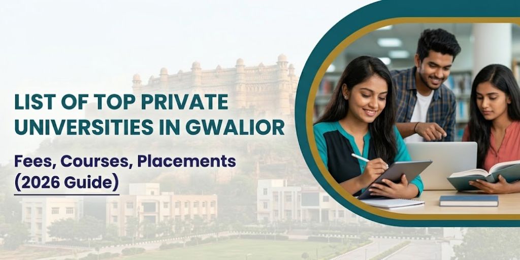 List of Top Private Universities in Gwalior – Fees, Courses, Placements (2026 Guide)